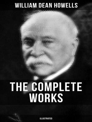 cover image of The Complete Works of William Dean Howells (Illustrated)